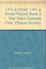 I Am a Droid I Am a Droid Picture Book 3