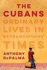 The Cubans Ordinary Lives in Extraordinary Times