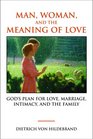 Man Woman and the Meaning of Love God's Plan for Love Marriage Intimacy and the Family