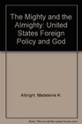 The Mighty and the Almighty : United States Foreign Policy and God