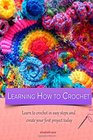 Learning how to crochet learn to crochet in easy steps and create your first project today