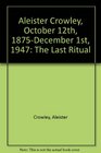 Aleister Crowley, October 12th, 1875-December 1st, 1947: The Last Ritual