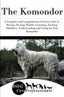 The Komondor A Complete and Comprehensive Owners Guide to Buying Owning Health Grooming Training Obedience Understanding and Caring for Your  to Caring for a Dog from a Puppy to Old Age