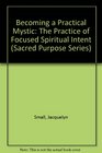 Becoming a Practical Mystic The Practice of Focused Spiritual Intent