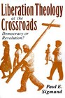 Liberation Theology at the Crossroads Democracy or Revolution
