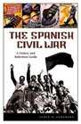 The Spanish Civil War A History and Reference Guide