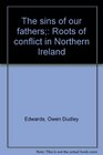 The sins of our fathers Roots of conflict in Northern Ireland