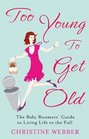 Too Young to Get Old The Baby Boomers' Guide to Living Life to the Full Christine Webber
