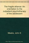 The fragile alliance An orientation to the outpatient psychotherapy of the adolescent