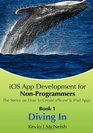 Book 1 Diving In  iOS App Development for NonProgrammers Series The Series on How to Create iPhone  iPad Apps