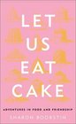 Let Us Eat Cake Adventures in Food and Friendship