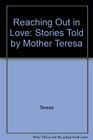 Reaching Out in Love Stories Told by Mother Teresa