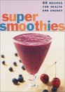 Super Smoothies Deck 50 Recipes for Health and Energy