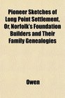 Pioneer Sketches of Long Point Settlement Or Norfolk's Foundation Builders and Their Family Genealogies