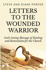 Letters To The Wounded Warrior God's Loving Message of Healing and Restoration for the Church