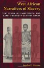 West African Narratives of Slavery Texts from Late Nineteenth and Early TwentiethCentury Ghana