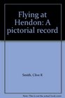 Flying at Hendon A pictorial record