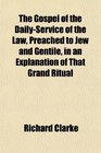 The Gospel of the DailyService of the Law Preached to Jew and Gentile in an Explanation of That Grand Ritual