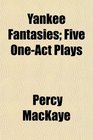 Yankee Fantasies Five OneAct Plays