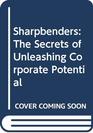 Sharpbenders The Secrets of Unleashing Corporate Potential