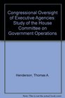 Congressional Oversight of Executive Agencies Study of the House Committee on Government Operations 1989 publication