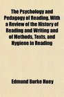 The Psychology and Pedagogy of Reading With a Review of the History of Reading and Writing and of Methods Texts and Hygiene in Reading
