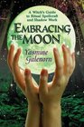 Embracing the Moon: A Witch's Guide to Rituals, Spellcrafts and Shadow Work