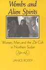 Wombs and Alien Spirits Women Men and the Zar Cult in Northern Sudan