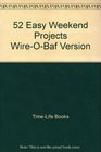 52 Easy Weekend Projects WireOBaf Version