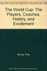 The World Cup The Players Coaches History and Excitement