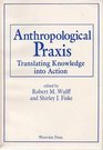 Anthropological Praxis Translating Knowledge into Action