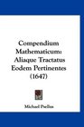 Compendium Mathematicum Aliaque Tractatus Eodem Pertinentes