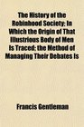 The History of the Robinhood Society In Which the Origin of That Illustrious Body of Men Is Traced the Method of Managing Their Debates Is