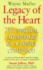 Legacy of the Heart Spiritual Advantages of a Painful Childhood