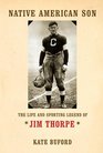 Native American Son The Life and Sporting Legend of Jim Thorpe