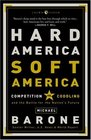 Hard America, Soft America : Competition vs. Coddling and the Battle for the Nation's Future