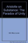 Aristotle on Substance The Paradox of Unity