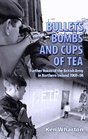 BULLETS BOMBS AND CUPS OF TEA Further Voices of the British Army in Northern Ireland 196998