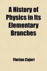 A History of Physics in Its Elementary Branches