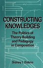 Constructing Knowledges The Politics of TheoryBuilding and Pedagogy in Composition