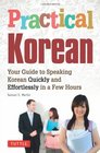 Practical Korean Your Guide to Speaking Korean Quickly and Effortlessly in a Few Hours