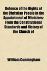 Defence of the Rights of the Christian People in the Appointment of Ministers From the Constitutional Standards and History of the Church of