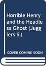 Horrible Henry and the Headless Ghost