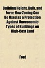 Building Height Bulk and Form How Zoning Can Be Used as a Protection Against Uneconomic Types of Buildings on HighCost Land