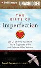 The Gifts of Imperfection Let Go of Who You Think You're Supposed to Be and Embrace Who You Are