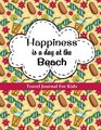 Travel Journal for Kids Happiness is a Day at the Beach Kids Vacation Diary 100 Pages Travel Journal with Prompts PLUS Blank Pages for Drawing or Stickers
