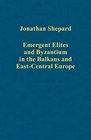 Emergent Elites and Byzantium in the Balkans and EastCentral Europe