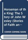 Horseman of the King The Story of John Wesley