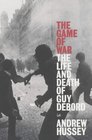 The Game of War The Life and Death of Guy Debord