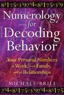 Numerology for Decoding Behavior Your Personal Numbers at Work with Family and in Relationships